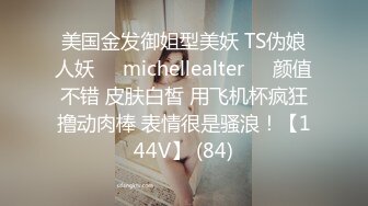 美国金发御姐型美妖 TS伪娘人妖❤️michellealter❤️颜值不错 皮肤白皙 用飞机杯疯狂撸动肉棒 表情很是骚浪！【144V】 (84)