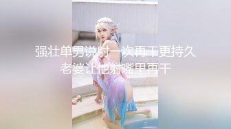 强壮单男说射一次再干更持久老婆让他射嘴里再干