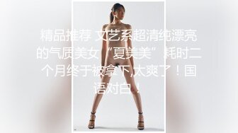 精品推荐 文艺系超清纯漂亮的气质美女“夏美美”耗时二个月终于被拿下,太爽了！国语对白！