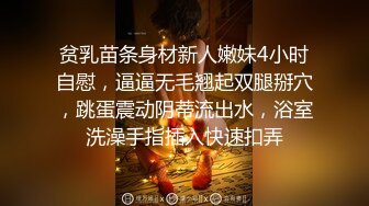 贫乳苗条身材新人嫩妹4小时自慰，逼逼无毛翘起双腿掰穴，跳蛋震动阴蒂流出水，浴室洗澡手指插入快速扣弄