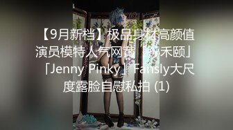 【9月新档】极品身材高颜值演员模特人气网黄「孙禾颐」「Jenny Pinky」Fansly大尺度露脸自慰私拍 (1)