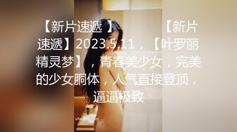 【新片速遞 】  ♈ ♈ ♈【新片速遞】2023.5.11，【叶罗丽精灵梦】，青春美少女，完美的少女胴体，人气直接登顶，逼逼极致