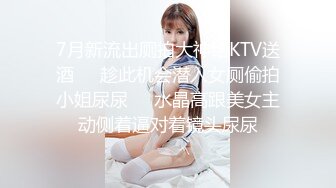 7月新流出厕拍大神给KTV送酒❤️趁此机会潜入女厕偷拍小姐尿尿❤️水晶高跟美女主动侧着逼对着镜头尿尿