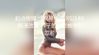 起点传媒 性视界传媒 XSJ140 韩漫改编 养子的秘密教学8 苡若