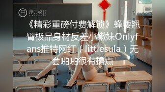 《精彩重磅付费解锁》蜂腰翘臀极品身材反差小嫩妹Onlyfans推特网红（littlesula）无套啪啪很有撸点