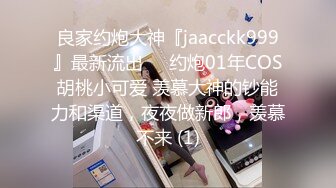 专约良家大神『jaacckk999』最新流出 实习教师 淘宝模特 高校女大学生 众多骚婊 羡慕大神的钞能力 夜夜做新郎