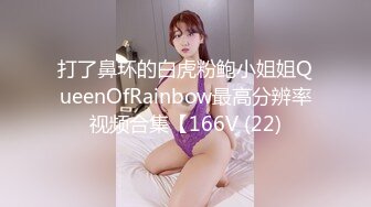 打了鼻环的白虎粉鲍小姐姐QueenOfRainbow最高分辨率视频合集【166V (22)