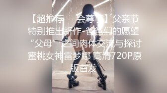 【超推荐❤️会尊享】父亲节特别推出新作-爸爸们的愿望“父母”之间肉体交流与探讨 蜜桃女神雷梦娜 高清720P原版首发