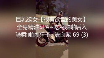 巨乳欲女【很有欲望的美女】全身精油SPA~吃鸡啪啪后入骑乘 啪啪狂干~流白浆 69 (3)