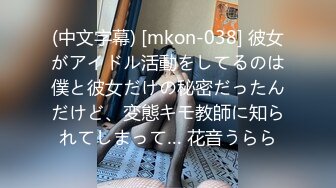 (中文字幕) [mkon-038] 彼女がアイドル活動をしてるのは僕と彼女だけの秘密だったんだけど、変態キモ教師に知られてしまって… 花音うらら