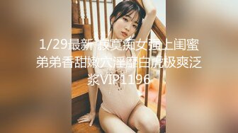 1/29最新 寂寞痴女强上闺蜜弟弟香甜嫩穴淫靡白虎极爽泛浆VIP1196