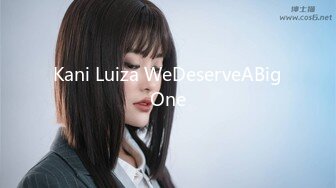 Kani Luiza WeDeserveABigOne