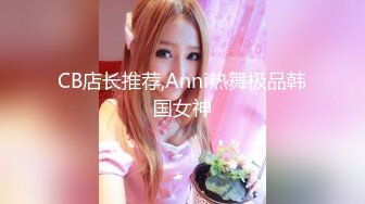 CB店长推荐,Anni热舞极品韩国女神