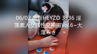  06/02 最新HEYZO 3336 淫荡素人女孩性交拍摄Vol.6~大澤みき