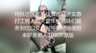 待拆迁区简陋快餐房经济实惠打工男人的天堂年轻鸡妹们服务到位口交内射换姿势随便招来好多男人1080P原版