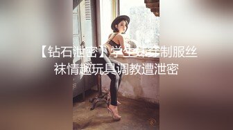 【钻石泄密】学生妹穿制服丝袜情趣玩具调教遭泄密