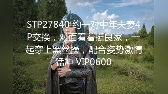 STP27840 约一对中年夫妻4P交换，对面看着挺良家，一起穿上黑丝操，配合姿势激情猛冲 VIP0600