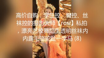 高价自购，学生控、臀控、丝袜控的摄影大师【rosi】私拍，漂亮艺校舞蹈生透明丝袜内内露毛骆驼趾一字马 (8)