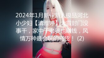 2024年1月新作新人极品河北小少妇【清雅婷】大雪封门没事干，家中干老婆也赚钱，风情万种最会玩的骚货！ (2)