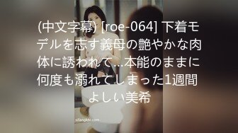 (中文字幕) [roe-064] 下着モデルを志す義母の艶やかな肉体に誘われて…本能のままに何度も溺れてしまった1週間 よしい美希