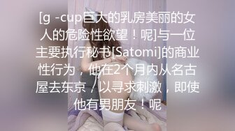 [g -cup巨大的乳房美丽的女人的危险性欲望！呢]与一位主要执行秘书[Satomi]的商业性行为，他在2个月内从名古屋去东京，以寻求刺激，即使他有男朋友！呢