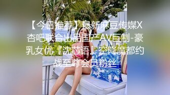 【今日推荐】最新麻豆传媒X杏吧联合出品国产AV巨制-豪乳女优『沈芯语』空降魔都约战至尊会员粉丝