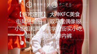 【新片速遞】 大神KFC美食街尾随偷拍❤️双马尾偶像服小姐姐和两个同学逛街买小吃被抄底纯白色窄内裤