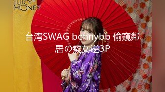 台湾SWAG bonnybb 偷窺鄰居の癡女逆3P