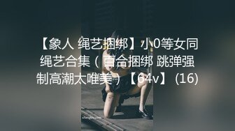 【象人 绳艺捆绑】小0等女同绳艺合集（百合捆绑 跳弹强制高潮太唯美）【64v】 (16)