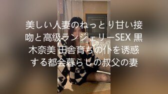 美しい人妻のねっとり甘い接吻と高级ランジェリーSEX 黒木奈美 田舎育ちの仆を诱惑する都会暮らしの叔父の妻