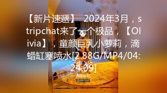 【新片速遞】  2024年3月，stripchat来了一个极品，【Olivia】，童颜巨乳小萝莉，滴蜡缸塞喷水[2.88G/MP4/04:24:09]