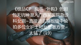 《极品CP✅魔手☛外购》色胆包天坑神潜入广西某医院急诊科女厕~直接进去隔板缝中偸拍多位女护士和女患者方便~太猛了 (19)