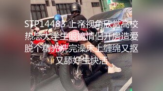 STP14483 上帝视角欣赏高校热恋大学生眼镜情侣开房造爱脱个精光洗完澡床上缠绵又抠又舔好生快活