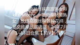 ❤️CB站极品丝袜高跟熟女Rikka_Moore❤️顶级身材美熟女，长腿高跟丝袜各种花样，足交按摩足底诱惑！24年7月1~15日合集【31V】 (15)