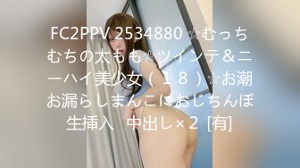 FC2PPV 2534880 ☆むっちむちの太もも☆ツインテ＆ニーハイ美少女（１８）☆お潮お漏らしまんこにおじちんぽ生挿入⇒中出し×２ [有]