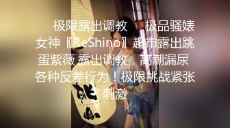 ❤️极限露出调教❤️极品骚婊女神〖ReShino〗超市露出跳蛋紫薇 露出调教，高潮漏尿 各种反差行为！极限挑战紧张刺激